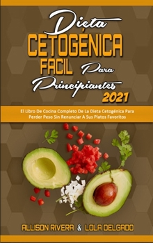 Hardcover Dieta Cetogénica Fácil Para Principiantes 2021: El Libro De Cocina Completo De La Dieta Cetogénica Para Perder Peso Sin Renunciar A Sus Platos Favorit [Spanish] Book