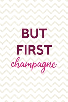 But First Champagne: Party Notebook Journal Composition Blank Lined Diary Notepad 120 Pages Paperback White