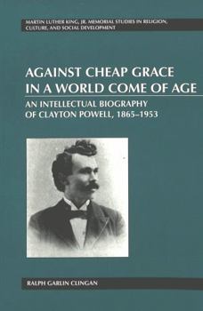 Paperback Against Cheap Grace in a World Come of Age: An Intellectual Biography of Clayton Powell, 1865-1953 Book