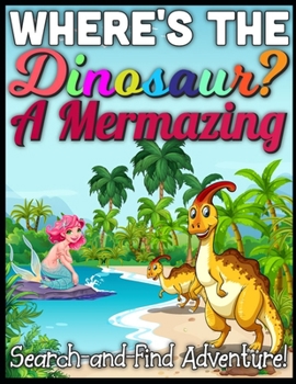Where's the Dinosaur ?: A Mermazing Search-and-Find Adventure!: Find The Dinosaurs Search and Find Books