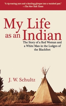 Paperback My Life as an Indian: The Story of a Red Woman and a White Man in the Lodges of the Blackfeet Book