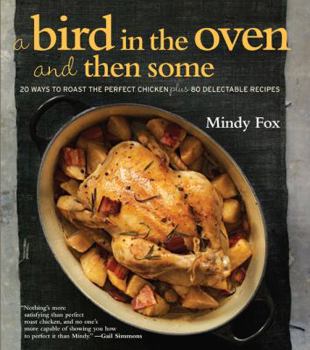 Hardcover A Bird in the Oven and Then Some: 20 Ways to Roast the Perfect Chicken Plus 80 Delectable Recipes Book