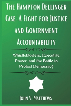 Paperback The Hampton Dellinger Case: A Fight for Justice and Government Accountability: Whistleblowers, Executive Power, and the Battle to Protect Democracy Book