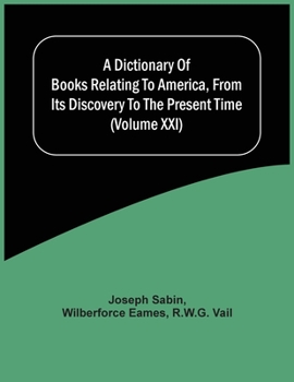 Paperback A Dictionary Of Books Relating To America, From Its Discovery To The Present Time (Volume Xxi) Book
