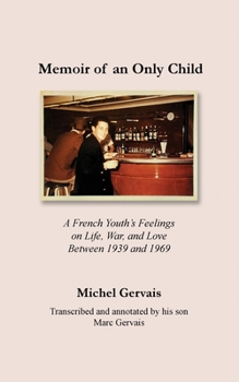 Paperback Memoir of an Only Child: A French Youth's Feelings on Life, War, and Love Between 1939 and 1969 Book