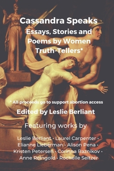 Cassandra Speaks: Essays, Stories and Poems by Women Truth-Tellers