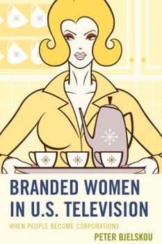 Hardcover Branded Women in U.S. Television: When People Become Corporations Book