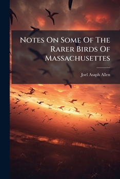 Notes On Some Of The Rarer Birds Of Massachusettes
