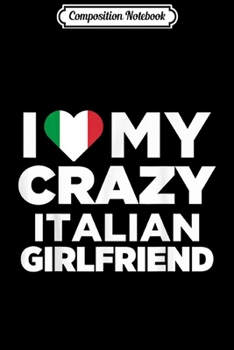 Paperback Composition Notebook: I Love My Crazy Italian Girlfriend Cute Italy Native Journal/Notebook Blank Lined Ruled 6x9 100 Pages Book