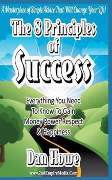 Paperback The 8 PRINCIPLES Of SUCCESS - Everything You Need To Know To Gain Money Power Respect & Happiness Book