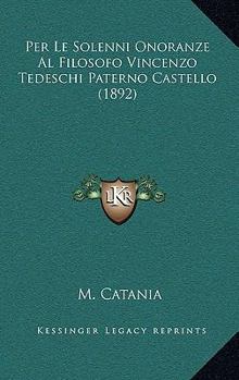 Paperback Per Le Solenni Onoranze Al Filosofo Vincenzo Tedeschi Paterno Castello (1892) [Italian] Book