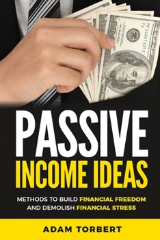 Paperback Passive Income Ideas: Methods to Build Financial Freedom and Demolish Financial Stress Book