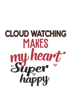 Cloud Watching Makes My Heart Super Happy  Cloud Watching Lovers Cloud Watching Obsessed Notebook A beautiful: Lined Notebook / Journal Gift, , 120 ... Watching Hobby , Cloud Watching Lover,