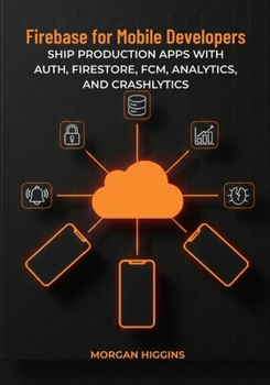 Paperback Firebase for Mobile Developers: Ship Production Apps with Auth, Firestore, FCM, Analytics, and Crashlytics Book