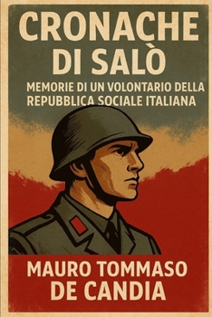Cronache di Salò: Memorie di un Volontario della Repubblica Sociale Italiana (Italian Edition)