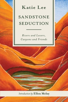 Paperback Sandstone Seduction: Rivers and Lovers, Canyons and Friends Book