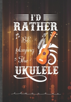 I'd Rather Be Playing the Ukulele: Music Blank Lined Notebook/ Journal, Writer Practical Record. Dad Mom Anniversay Gift. Thoughts Creative Writing Logbook. Fashionable Vintage Look 110 Pages B5