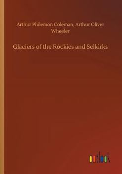 Glaciers of the Rockies and Selkirks (Classic Reprint)