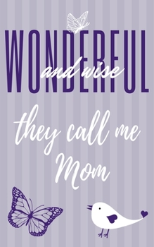 Wonderful And Wise They Call Me Mom: Cute Lined Journal For Mothers, Butterflys Inside Pages