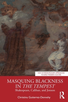 Masquing Blackness in The Tempest: Shakespeare, Caliban, and Jonson (New Interdisciplinary Approaches to Early Modern Culture)
