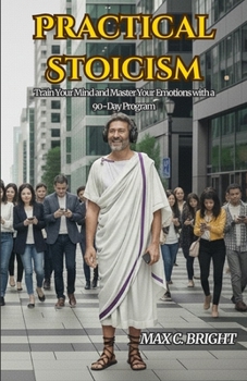 Paperback Practical Stoicism: Train Your Mind and Master Your Emotions with a 90 Day Program Book