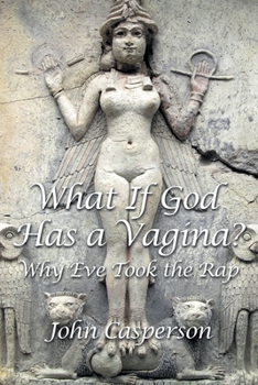 Paperback What If God Has a Vagina?: Why Eve Took the Rap Book