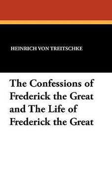 Paperback The Confessions of Frederick the Great and the Life of Frederick the Great Book