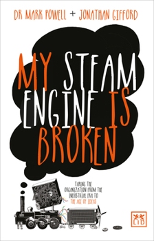 Paperback My Steam Engine Is Broken: Taking the Organization from the Industrial Era to the Age of Ideas Book