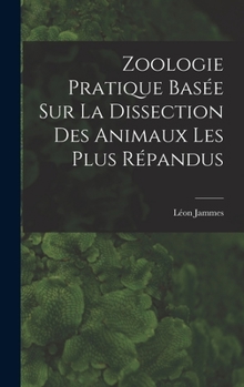 Hardcover Zoologie Pratique Basée sur la Dissection Des Animaux Les Plus Répandus [French] Book