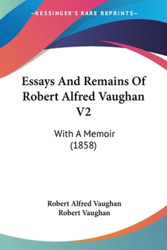 Paperback Essays And Remains Of Robert Alfred Vaughan V2: With A Memoir (1858) Book