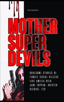 Paperback Mother Super Devils: Gruesome Stories of Female Serial Killers like Amelia Dyer, Jane Toppan, Kristen Gilbert, etc Book