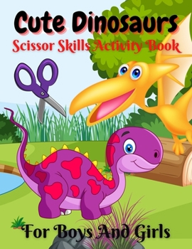 Paperback Cute Dinosaurs Scissor Skills Activity Book For Boys And Girls: Cut and Paste Workbook for Preschool with Coloring and Puzzles Fun Gift for Dinosaur L Book