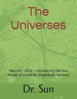 Paperback The Universes: Volume I 2024 - Introducing the Sun Model of Universe (Paperback Version) Book