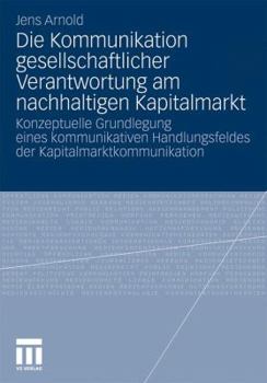 Paperback Die Kommunikation Gesellschaftlicher Verantwortung Am Nachhaltigen Kapitalmarkt: Konzeptuelle Grundlegung Eines Kommunikativen Handlungsfeldes Der Kap [German] Book