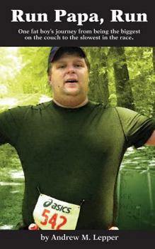 Paperback Run Papa, Run: One Fat Boys Journey From Being The Biggest On The Couch To The Slowest In The Race Book