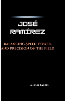 Paperback José Ramírez: Balancing Speed, Power, and Precision on the Field Book