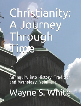 Paperback Christianity: A Journey Through Time: An Inquiry into History, Tradition and Mythology Book
