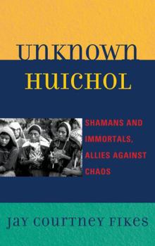 Hardcover Unknown Huichol: Shamans and Immortals, Allies against Chaos Book