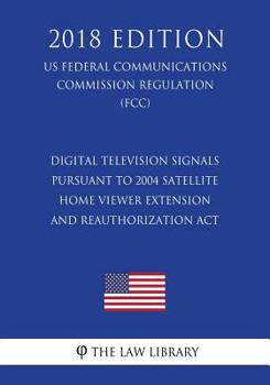 Digital Television Signals Pursuant to 2004 Satellite Home Viewer Extension and Reauthorization Act (US Federal Communications Commission Regulation) (FCC)