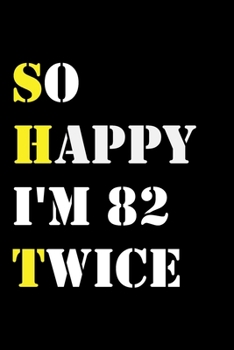 So Happy I'm 82 Twice: Funny 164Year Old Gift Journal / Hilarious Gag 164 Birthday Notebook: So Happy I'm 82 Twice:Lined Notebook / Journal Gift, 120 Pages, 6x9, Soft Cover, Matte Finish