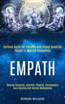 Paperback Empath: Survival Guide for Empaths and Highly Sensitive People to Healing Themselves (Develop Telepathy, Intuition, Chakras, Clairvoyance, Aura Readin Book