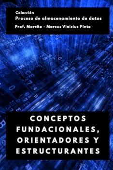 CONCEPTOS FUNDACIONALES, ORIENTADORES Y ESTRUCTURANTES (Proceso de Data Warehousing) (Spanish Edition)