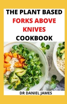 Paperback The Plant Based Fork Above Knives Cookbook: Myths About Whole-Food Plant-Based Diets Book