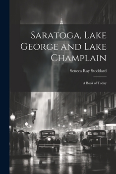 Paperback Saratoga, Lake George and Lake Champlain: A Book of Today Book