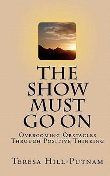 Paperback The Show Must Go On: Overcoming Obstacles Through Positive Thinking Book