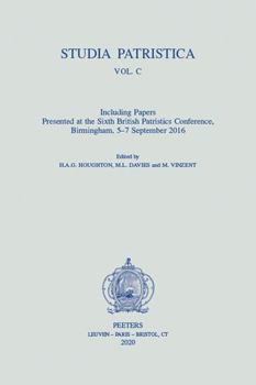 Studia Patristica. Vol. C - Including Papers Presented at the Sixth British Patristics Conference, Brimingham, 5-7 September 2016