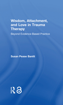 Hardcover Wisdom, Attachment, and Love in Trauma Therapy: Beyond Evidence-Based Practice Book
