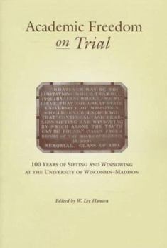 Academic Freedom on Trial: 100 Years of Sifting and Winnowing at the University of Wisconsin--Madison