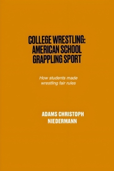 Paperback College Wrestling: American School Grappling Sport: How students made wrestling fair rules Book