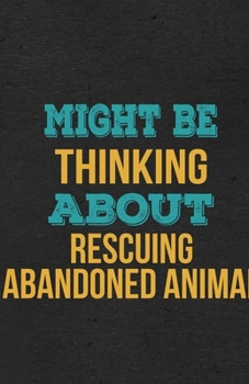 Might Be Thinking About Rescuing Abandoned Animal A5 Lined Notebook: Funny Hobby Skill Recreation Sayings For Leisure Sideline Interest. Unique Blank ... Great Office School Writing Note Taking